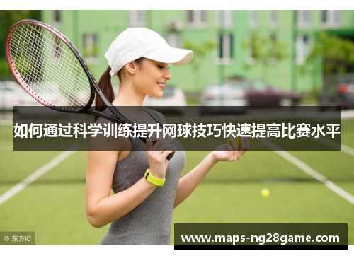 如何通过科学训练提升网球技巧快速提高比赛水平