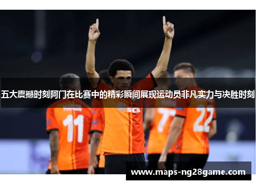 五大震撼时刻阿门在比赛中的精彩瞬间展现运动员非凡实力与决胜时刻