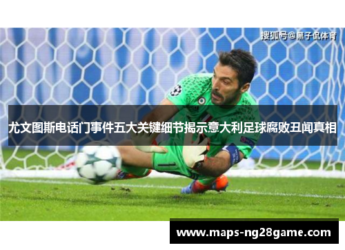 尤文图斯电话门事件五大关键细节揭示意大利足球腐败丑闻真相