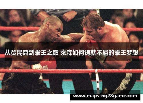 从贫民窟到拳王之巅 泰森如何铸就不屈的拳王梦想