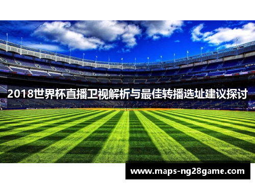 2018世界杯直播卫视解析与最佳转播选址建议探讨