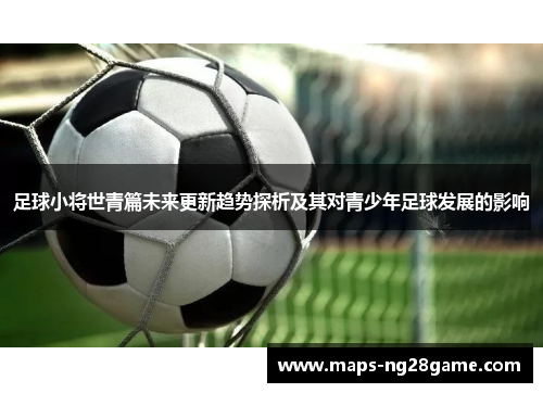 足球小将世青篇未来更新趋势探析及其对青少年足球发展的影响