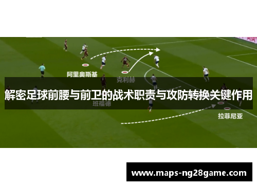 解密足球前腰与前卫的战术职责与攻防转换关键作用 解密足球前腰与前卫的战术职责与攻防转换关键作用