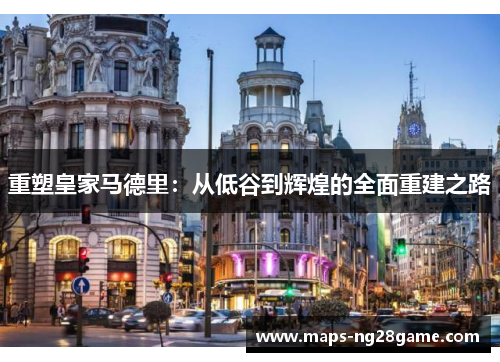 重塑皇家马德里：从低谷到辉煌的全面重建之路