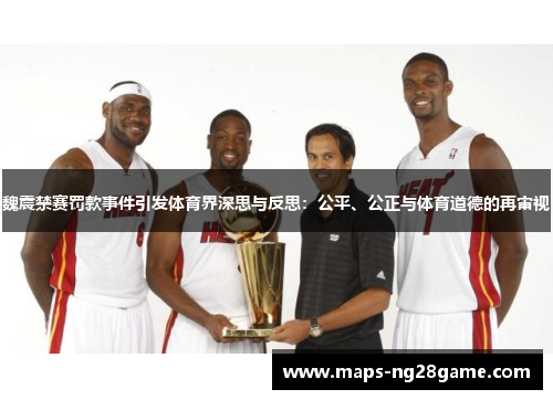 魏震禁赛罚款事件引发体育界深思与反思：公平、公正与体育道德的再审视